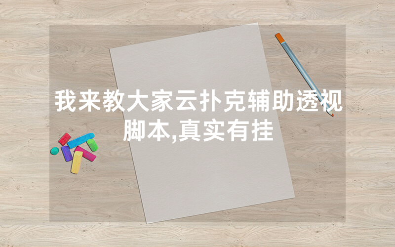 我来教大家云扑克辅助透视脚本,真实有挂