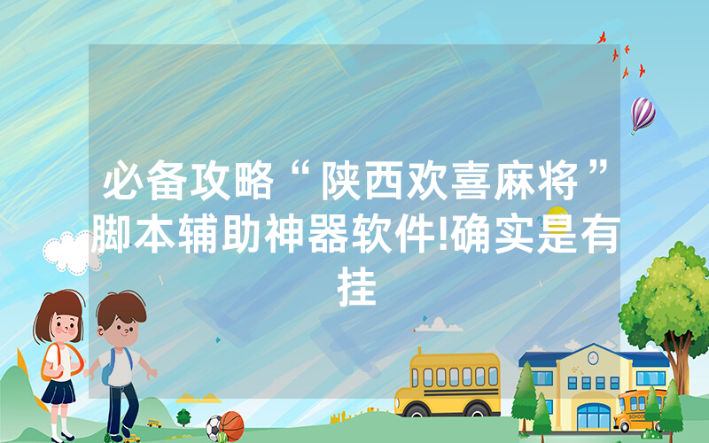 必备攻略“陕西欢喜麻将”脚本辅助神器软件!确实是有挂