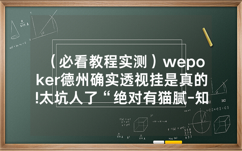 （必看教程实测）wepoker德州确实透视挂是真的!太坑人了“绝对有猫腻-知乎
