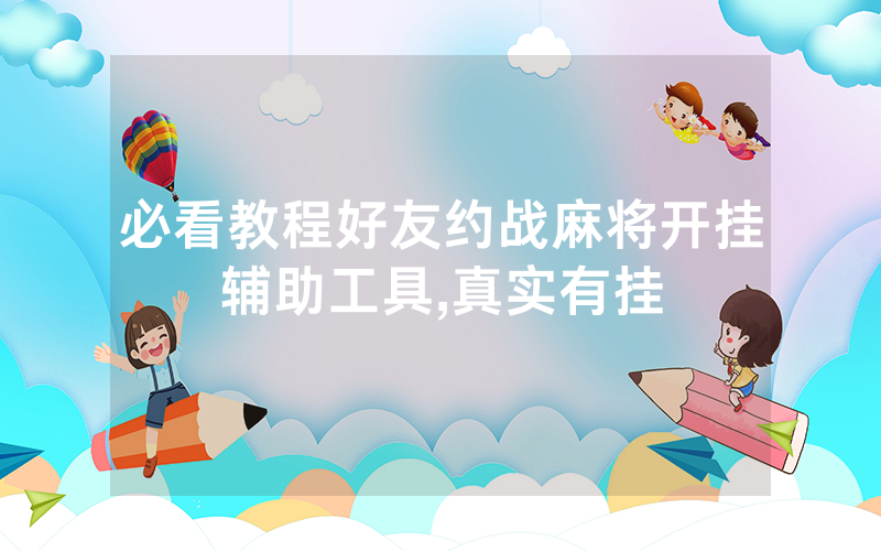 必看教程好友约战麻将开挂辅助工具,真实有挂
