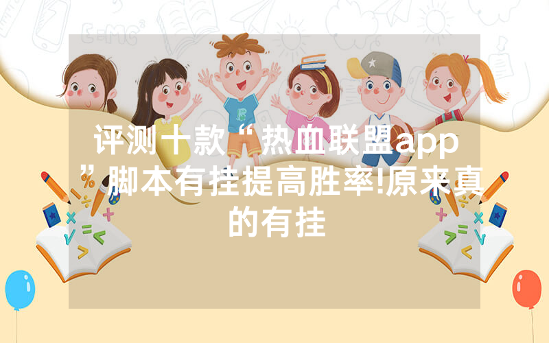 评测十款“热血联盟app”脚本有挂提高胜率!原来真的有挂