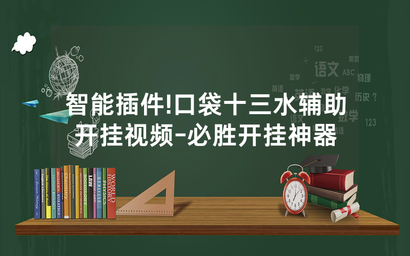 智能插件!口袋十三水辅助开挂视频-必胜开挂神器