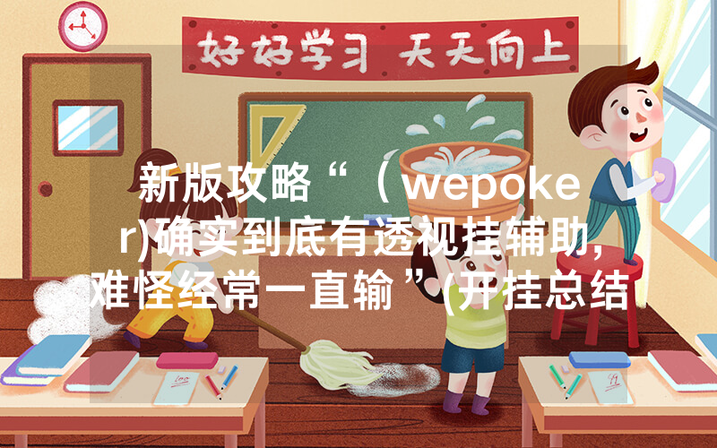 新版攻略“（wepoker)确实到底有透视挂辅助,难怪经常一直输”(开挂总结)