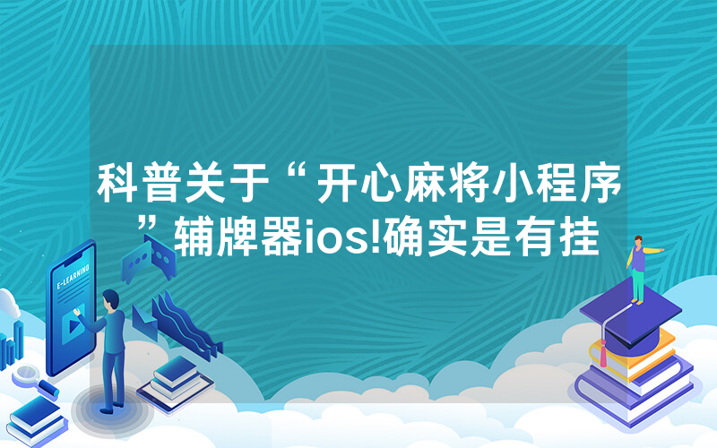 科普关于“开心麻将小程序”辅牌器ios!确实是有挂
