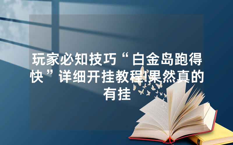 玩家必知技巧“白金岛跑得快”详细开挂教程!果然真的有挂