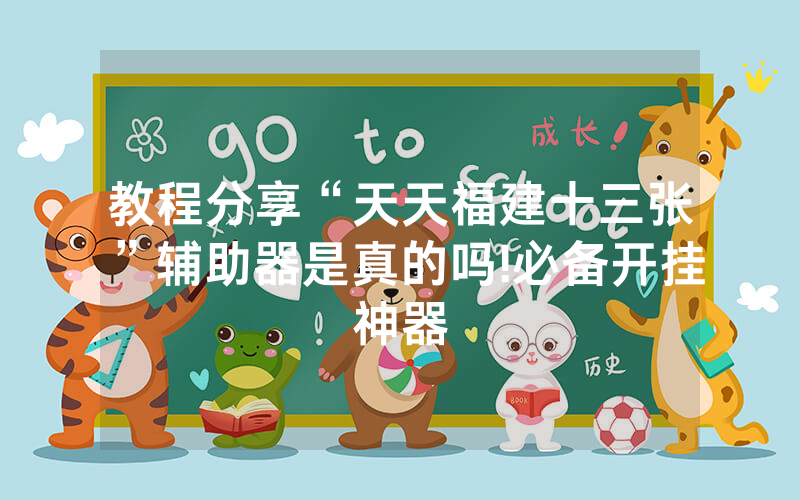 教程分享“天天福建十三张”辅助器是真的吗!必备开挂神器