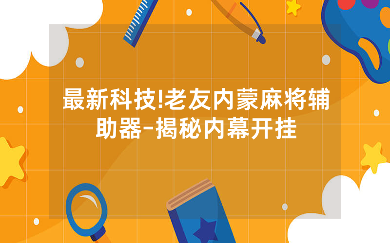最新科技!老友内蒙麻将辅助器-揭秘内幕开挂