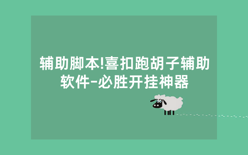 辅助脚本!喜扣跑胡子辅助软件-必胜开挂神器