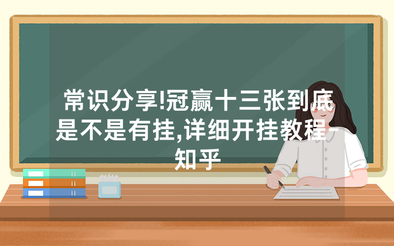 常识分享!冠赢十三张到底是不是有挂,详细开挂教程-知乎