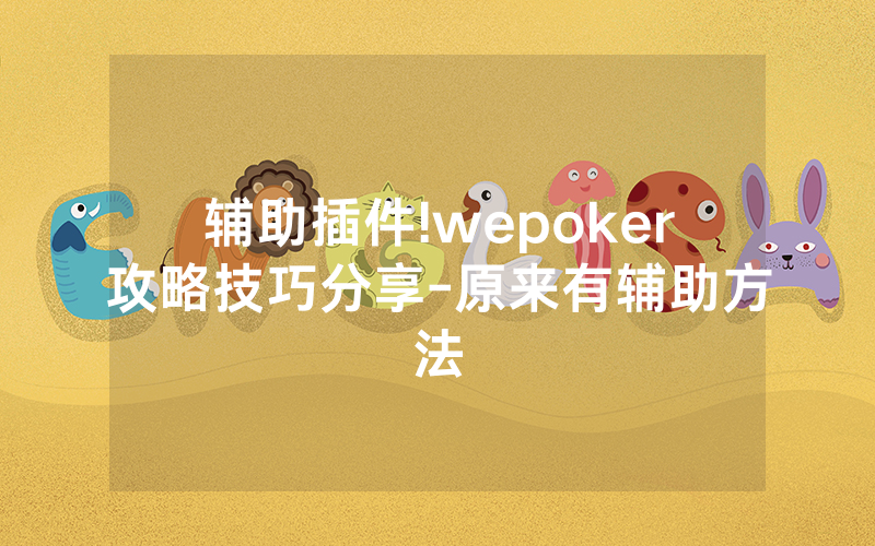 辅助插件!wepoker攻略技巧分享-原来有辅助方法