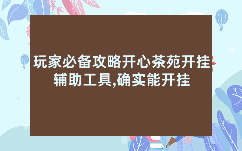 玩家必备攻略开心茶苑开挂辅助工具,确实能开挂