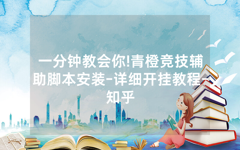 一分钟教会你!青橙竞技辅助脚本安装-详细开挂教程-知乎