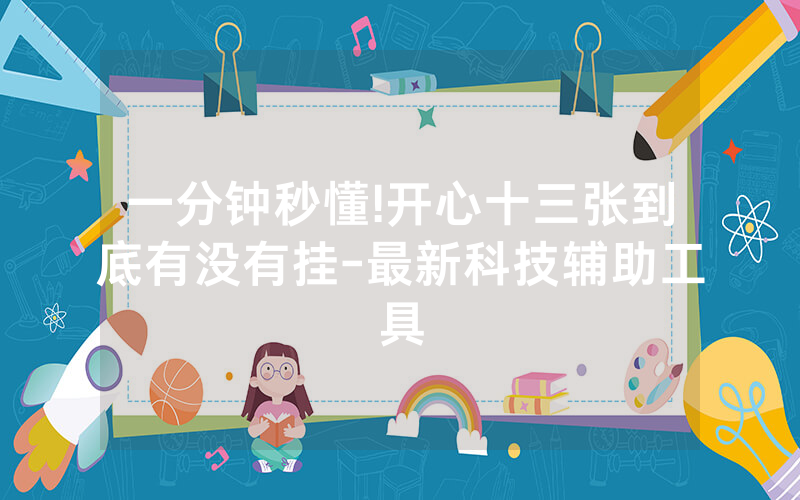 一分钟秒懂!开心十三张到底有没有挂-最新科技辅助工具