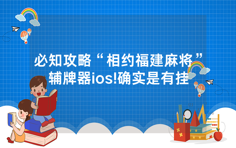 必知攻略“相约福建麻将”辅牌器ios!确实是有挂