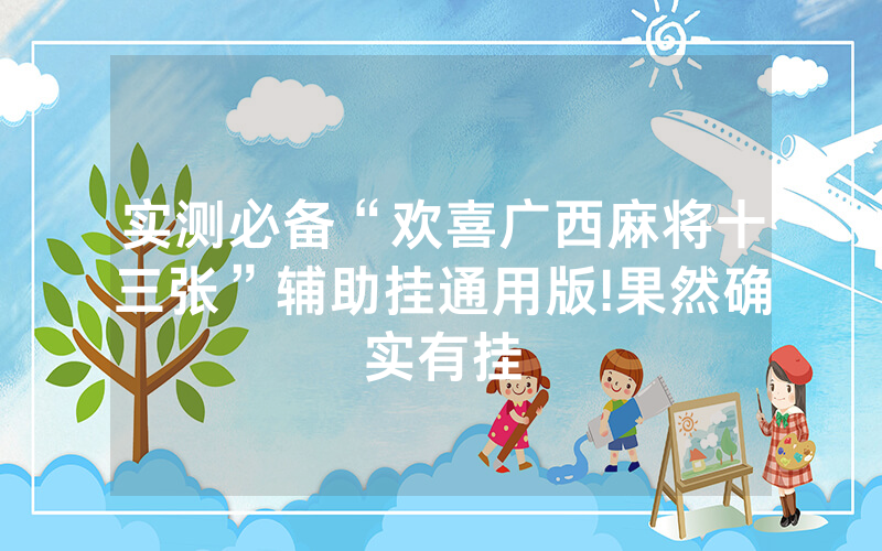 实测必备“欢喜广西麻将十三张”辅助挂通用版!果然确实有挂