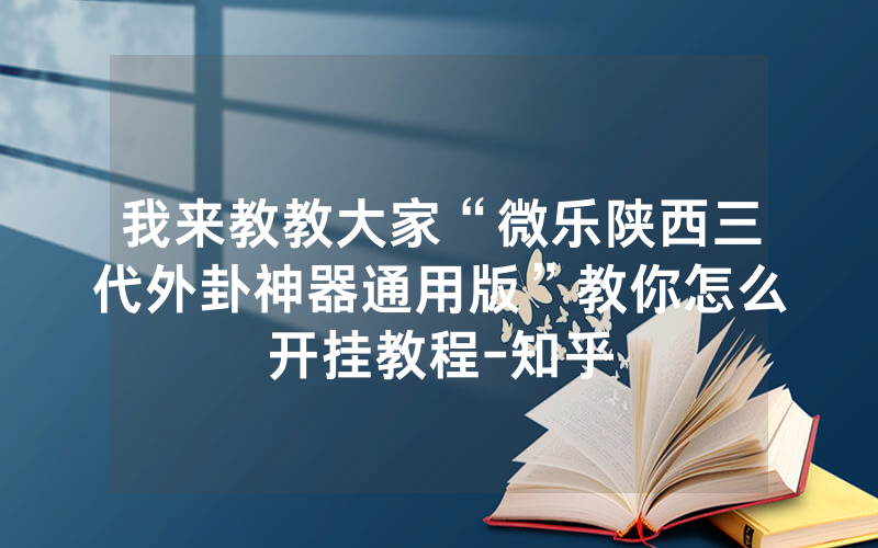 我来教教大家“微乐陕西三代外卦神器通用版”教你怎么开挂教程-知乎