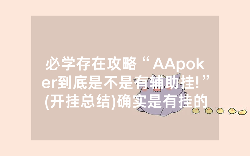 必学存在攻略“AApoker到底是不是有辅助挂!”(开挂总结)确实是有挂的