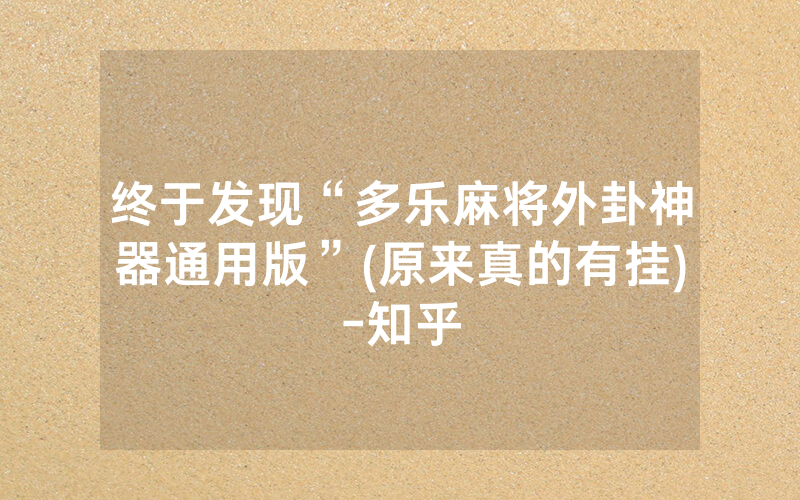 终于发现“多乐麻将外卦神器通用版”(原来真的有挂)-知乎