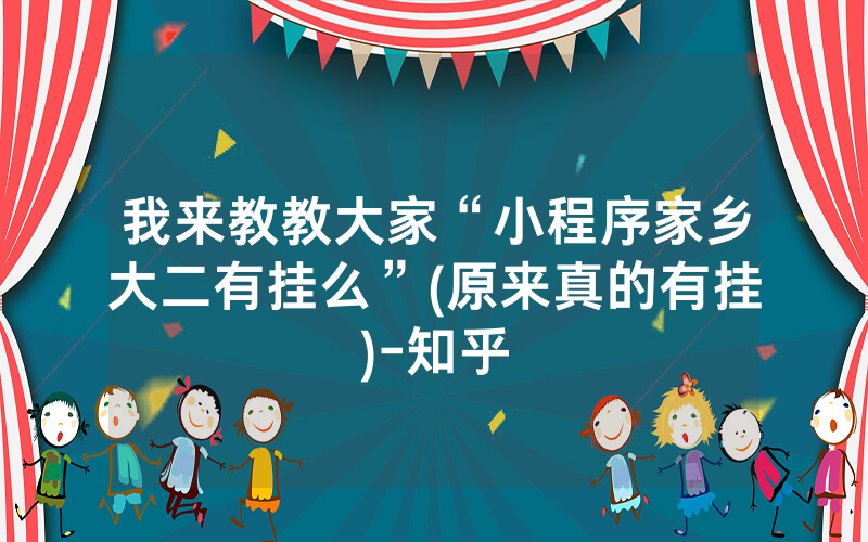 我来教教大家“小程序家乡大二有挂么”(原来真的有挂)-知乎