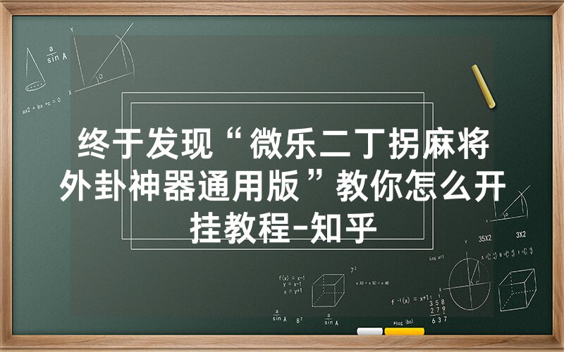 终于发现“微乐二丁拐麻将外卦神器通用版”教你怎么开挂教程-知乎
