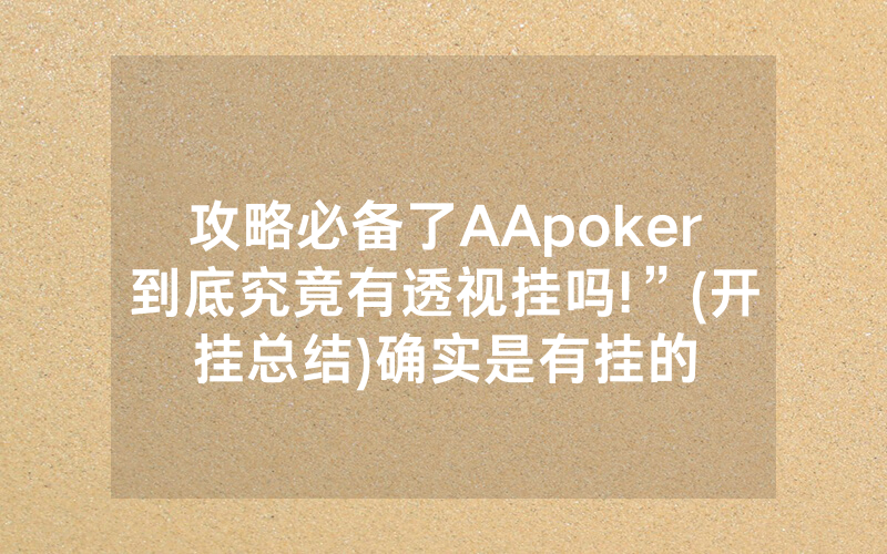 攻略必备了AApoker到底究竟有透视挂吗!”(开挂总结)确实是有挂的