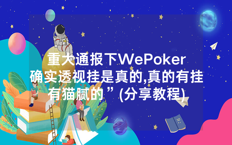 重大通报下WePoker确实透视挂是真的,真的有挂有猫腻的”(分享教程)