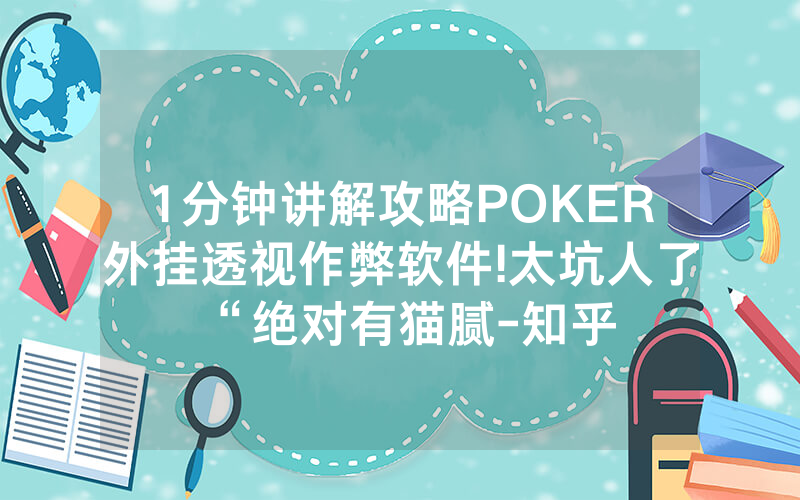 1分钟讲解攻略POKER外挂透视作弊软件!太坑人了“绝对有猫腻-知乎