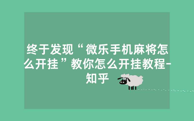 终于发现“微乐手机麻将怎么开挂”教你怎么开挂教程-知乎