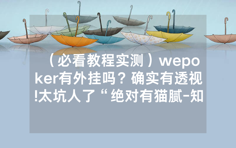 （必看教程实测）wepoker有外挂吗？确实有透视!太坑人了“绝对有猫腻-知乎