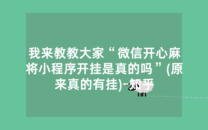我来教教大家“微信开心麻将小程序开挂是真的吗”(原来真的有挂)-知乎