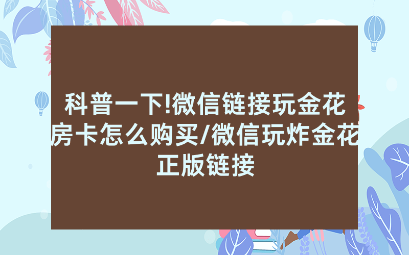 科普一下!微信链接玩金花房卡怎么购买/微信玩炸金花正版链接