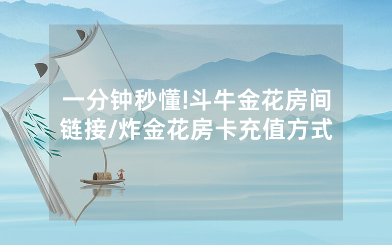 一分钟秒懂!斗牛金花房间链接/炸金花房卡充值方式
