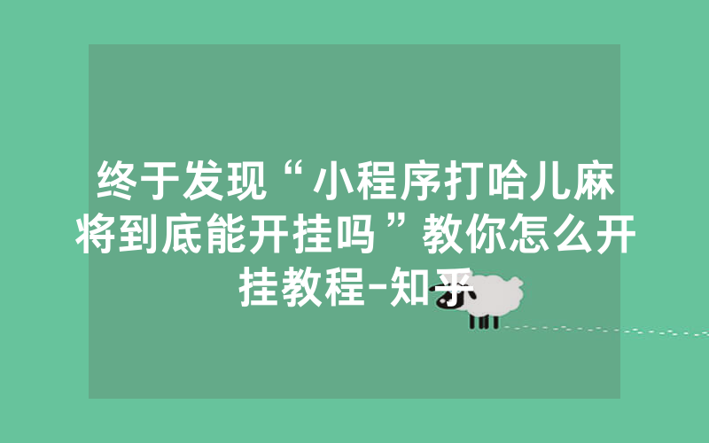 终于发现“小程序打哈儿麻将到底能开挂吗”教你怎么开挂教程-知乎