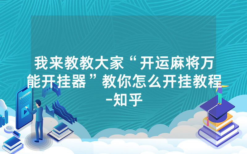 我来教教大家“开运麻将万能开挂器”教你怎么开挂教程-知乎
