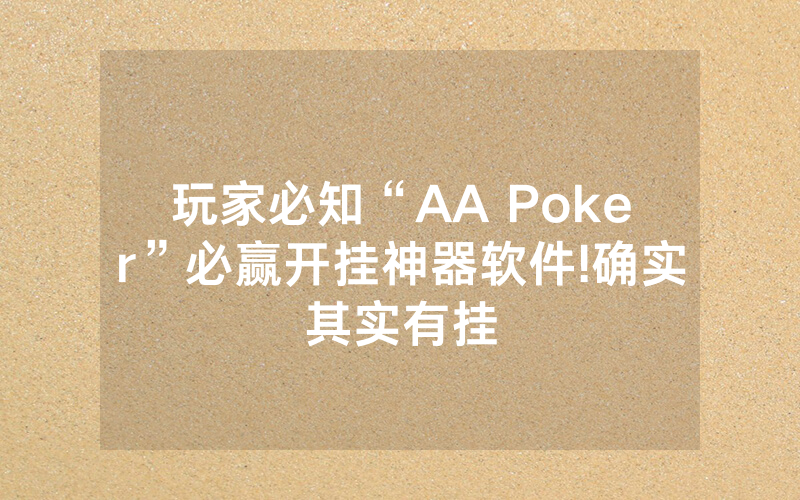 玩家必知“AA Poker”必赢开挂神器软件!确实其实有挂