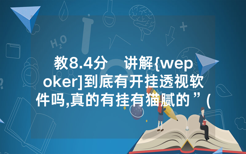 教8.4分鐘讲解{wepoker]到底有开挂透视软件吗,真的有挂有猫腻的”(分享教程)
