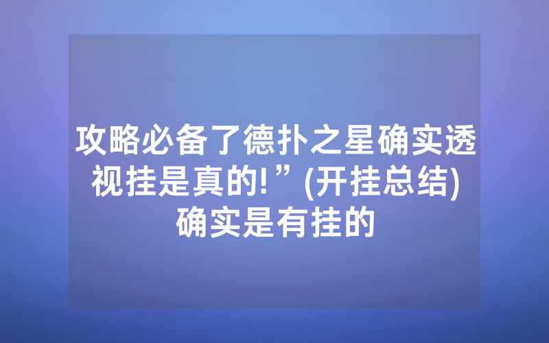 攻略必备了德扑之星确实透视挂是真的!”(开挂总结)确实是有挂的