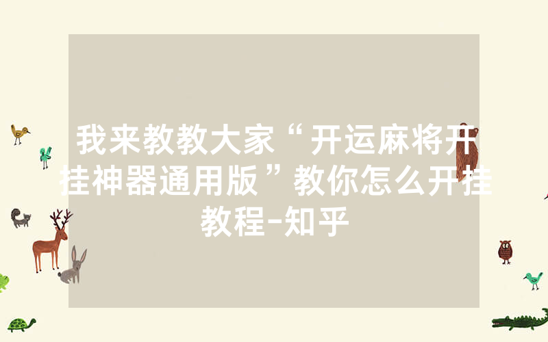 我来教教大家“开运麻将开挂神器通用版”教你怎么开挂教程-知乎