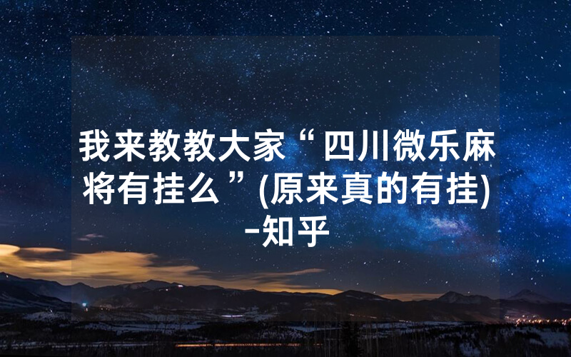 我来教教大家“四川微乐麻将有挂么”(原来真的有挂)-知乎