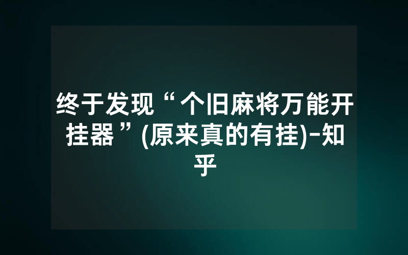 终于发现“个旧麻将万能开挂器”(原来真的有挂)-知乎