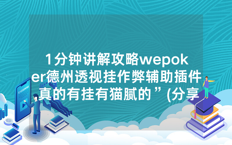 1分钟讲解攻略wepoker德州透视挂作弊辅助插件,真的有挂有猫腻的”(分享教程)
