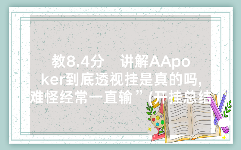 教8.4分鐘讲解AApoker到底透视挂是真的吗,难怪经常一直输”(开挂总结)