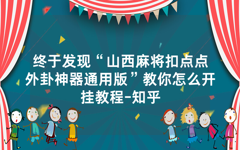 终于发现“山西麻将扣点点外卦神器通用版”教你怎么开挂教程-知乎