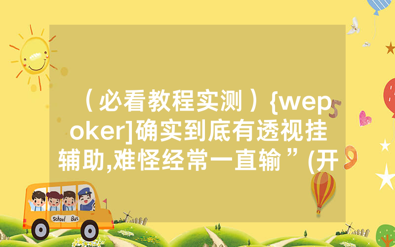 （必看教程实测）{wepoker]确实到底有透视挂辅助,难怪经常一直输”(开挂总结)