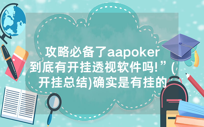 攻略必备了aapoker到底有开挂透视软件吗!”(开挂总结)确实是有挂的