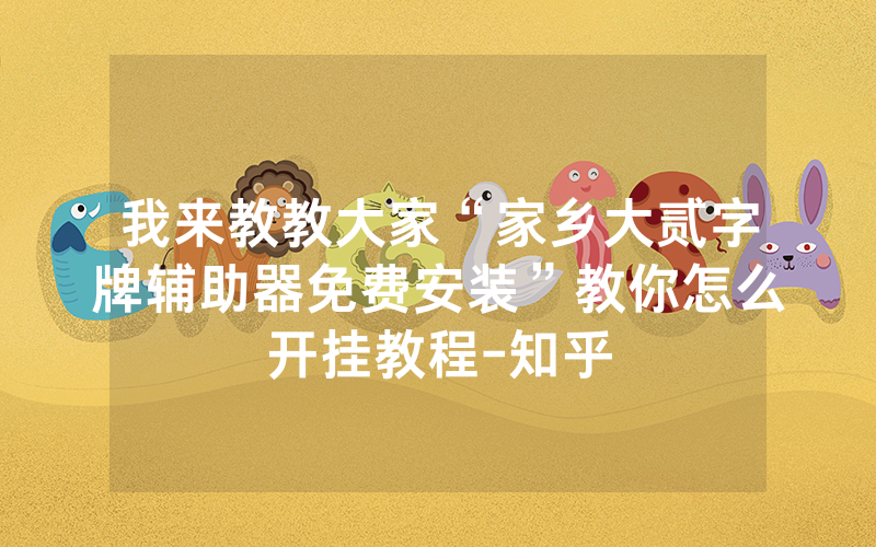 我来教教大家“家乡大贰字牌辅助器免费安装”教你怎么开挂教程-知乎