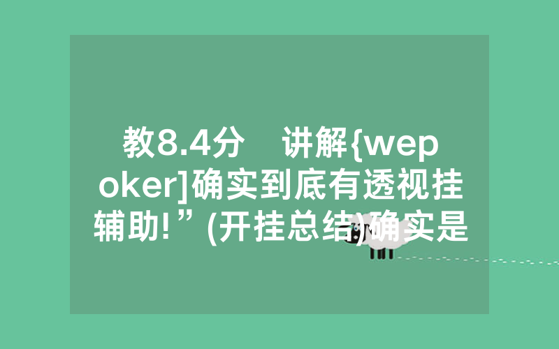 教8.4分鐘讲解{wepoker]确实到底有透视挂辅助!”(开挂总结)确实是有挂的