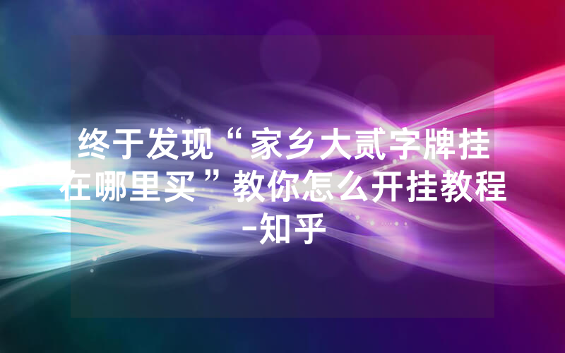 终于发现“家乡大贰字牌挂在哪里买”教你怎么开挂教程-知乎