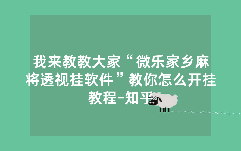 我来教教大家“微乐家乡麻将透视挂软件”教你怎么开挂教程-知乎