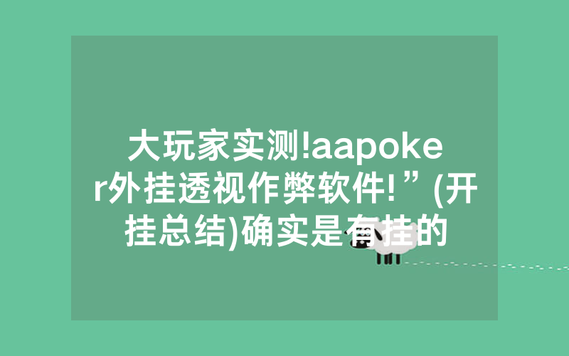 大玩家实测!aapoker外挂透视作弊软件!”(开挂总结)确实是有挂的